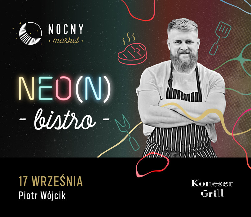 Going. | NEO(N) BISTRO - PIOTR WÓJCIK | POP’UPOWA RESTAURACJA POD GWIAZDAMI NA NOCNYM MARKECIE - Nocny Market